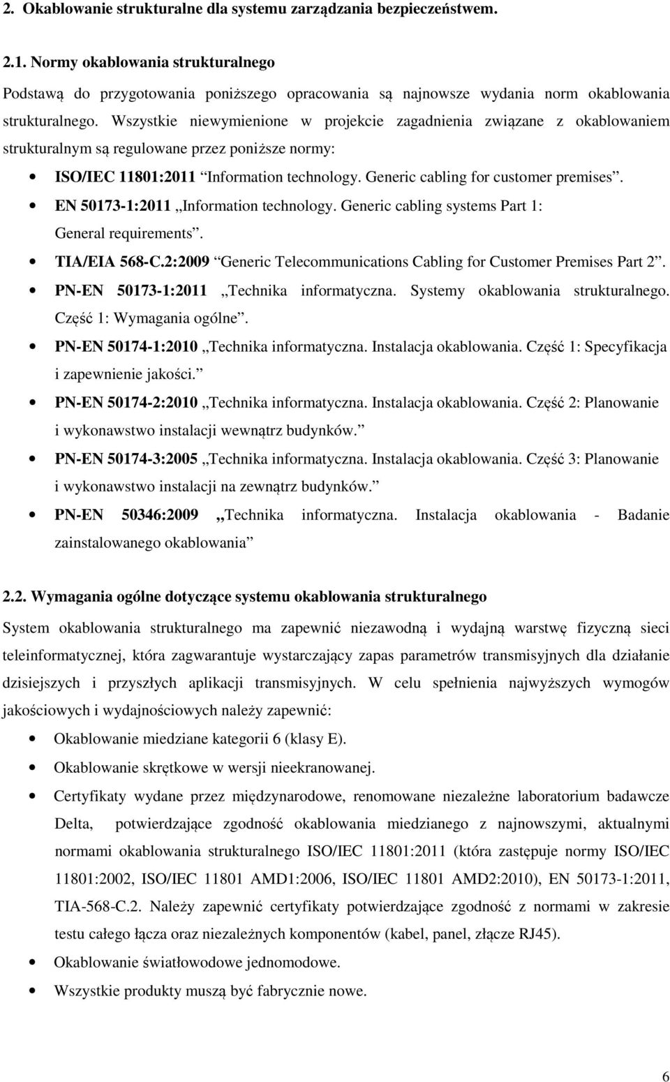 Wszystkie niewymienione w projekcie zagadnienia związane z okablowaniem strukturalnym są regulowane przez poniższe normy: ISO/IEC 11801:2011 Information technology.