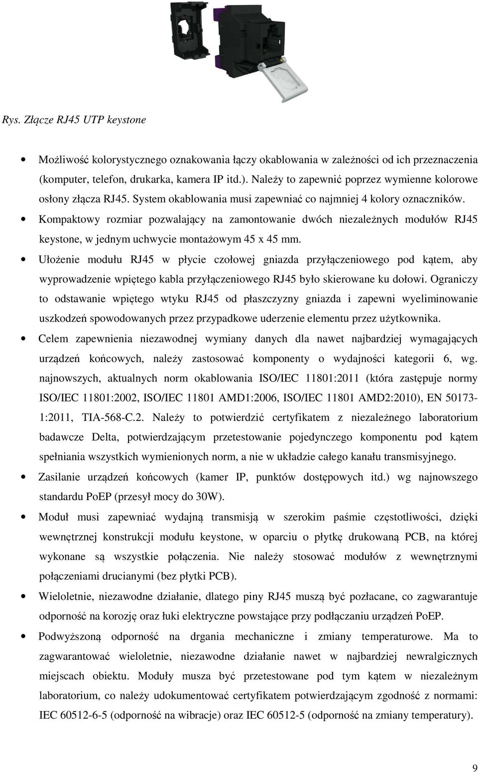 Kompaktowy rozmiar pozwalający na zamontowanie dwóch niezależnych modułów RJ45 keystone, w jednym uchwycie montażowym 45 x 45 mm.