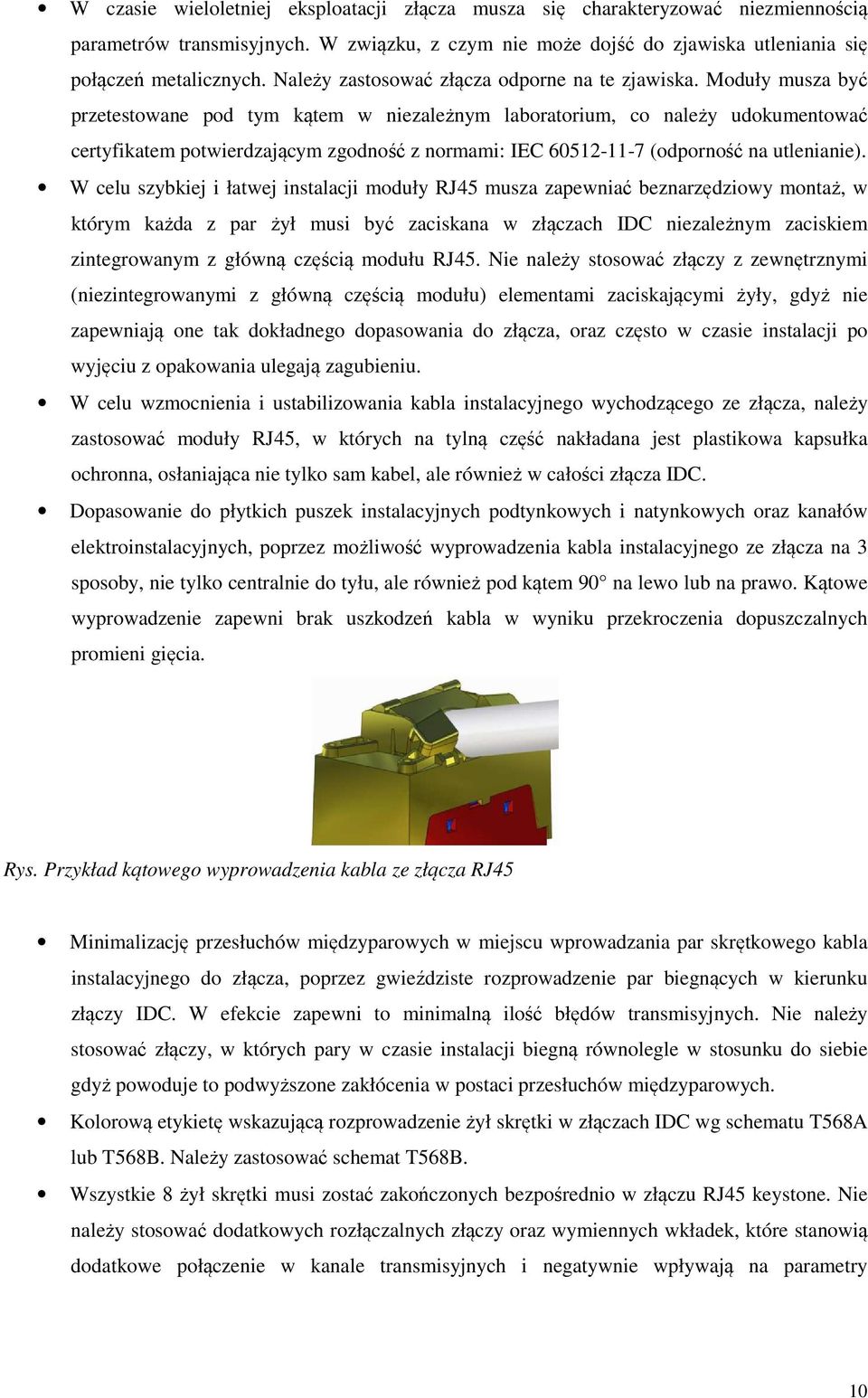 Moduły musza być przetestowane pod tym kątem w niezależnym laboratorium, co należy udokumentować certyfikatem potwierdzającym zgodność z normami: IEC 60512-11-7 (odporność na utlenianie).