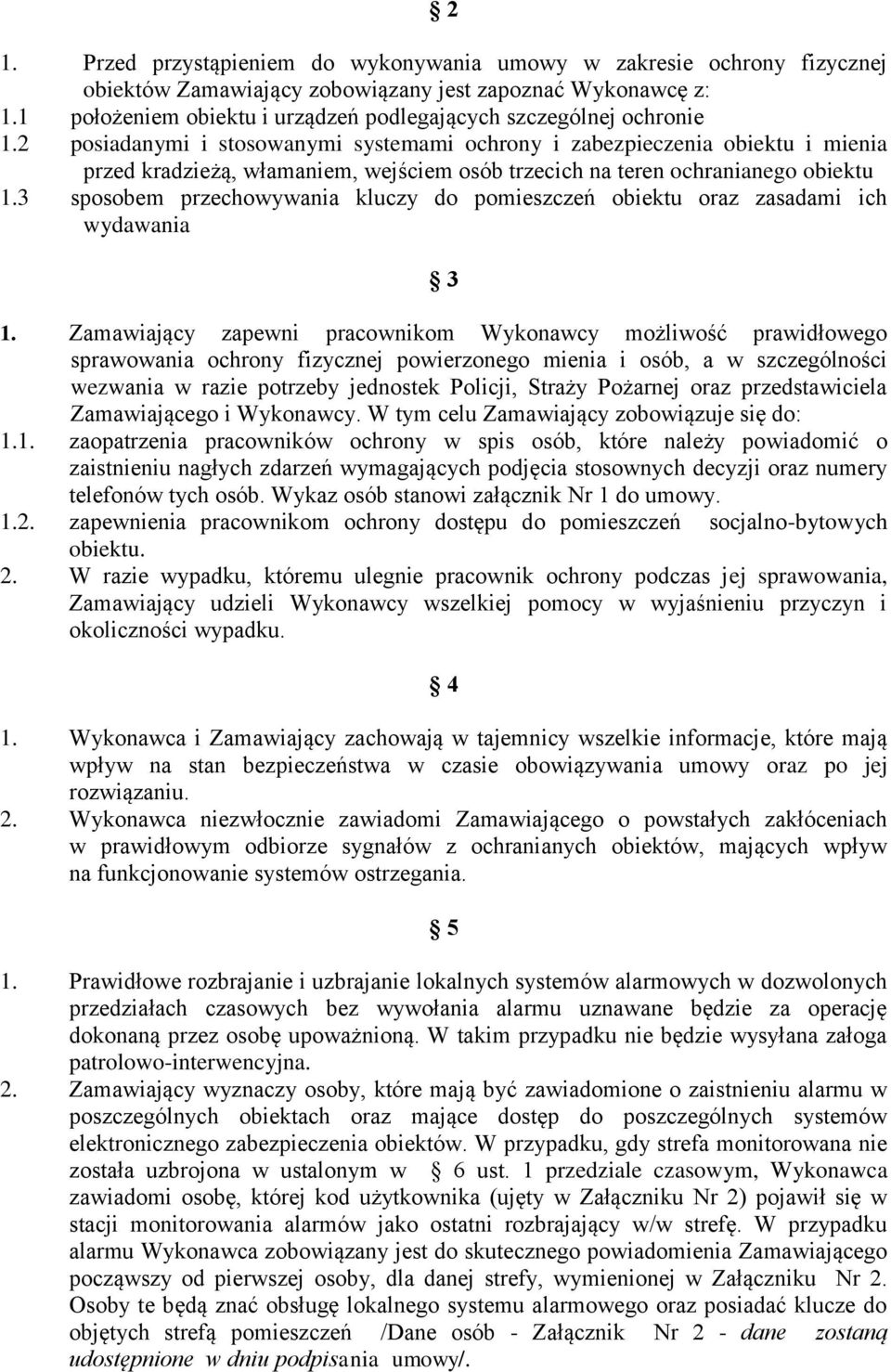 2 posiadanymi i stosowanymi systemami ochrony i zabezpieczenia obiektu i mienia przed kradzieżą, włamaniem, wejściem osób trzecich na teren ochranianego obiektu 1.