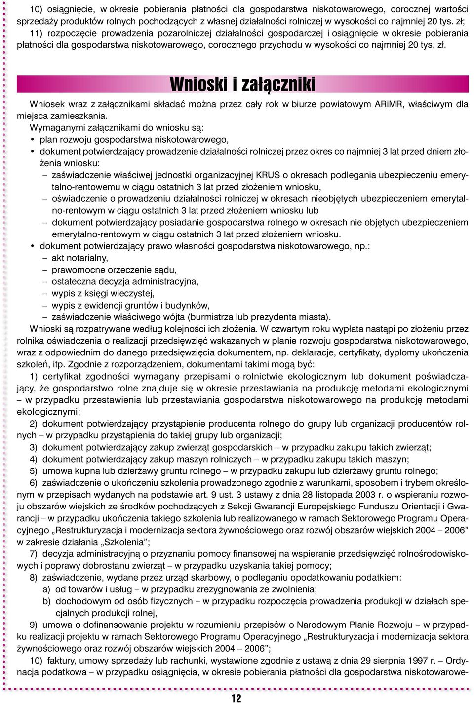 zł; 11) rozpoczęcie prowadzenia pozarolniczej działalności gospodarczej i osiągnięcie w okresie pobierania płatności dla gospodarstwa niskotowarowego, corocznego przychodu w wysokości co najmniej  zł.