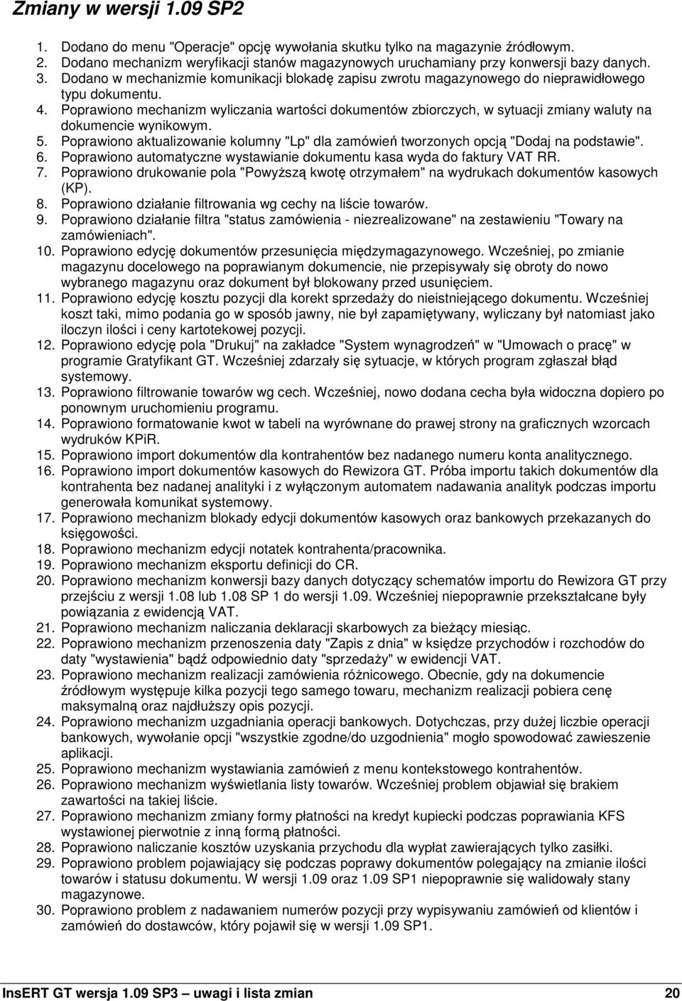 Poprawiono mechanizm wyliczania wartości dokumentów zbiorczych, w sytuacji zmiany waluty na dokumencie wynikowym. 5.
