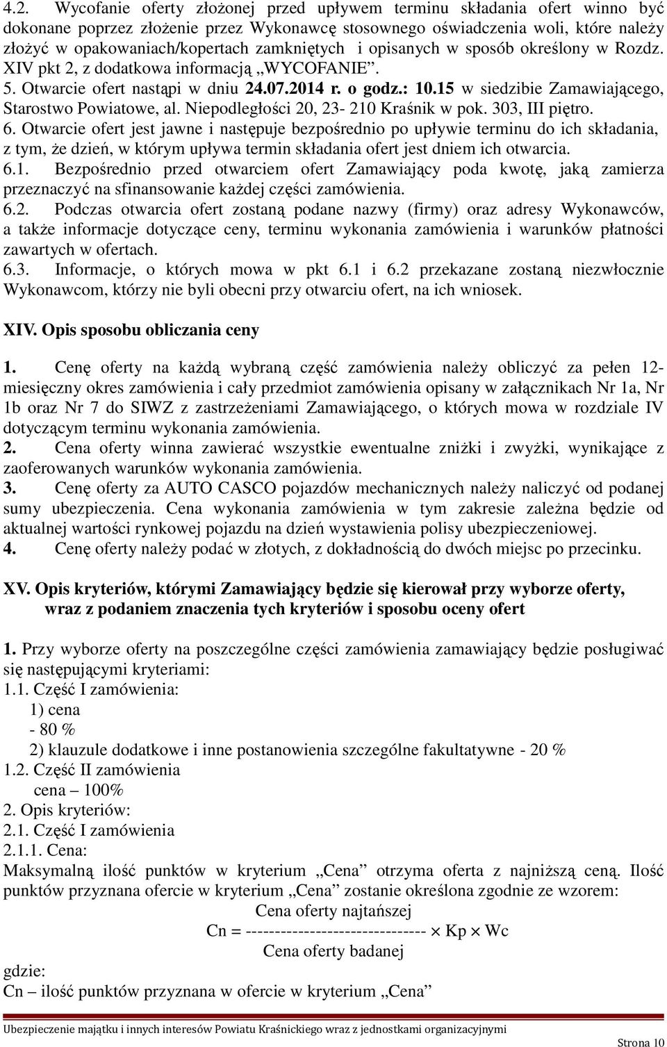 15 w siedzibie Zamawiającego, Starostwo Powiatowe, al. Niepodległości 20, 23-210 Kraśnik w pok. 303, III piętro. 6.