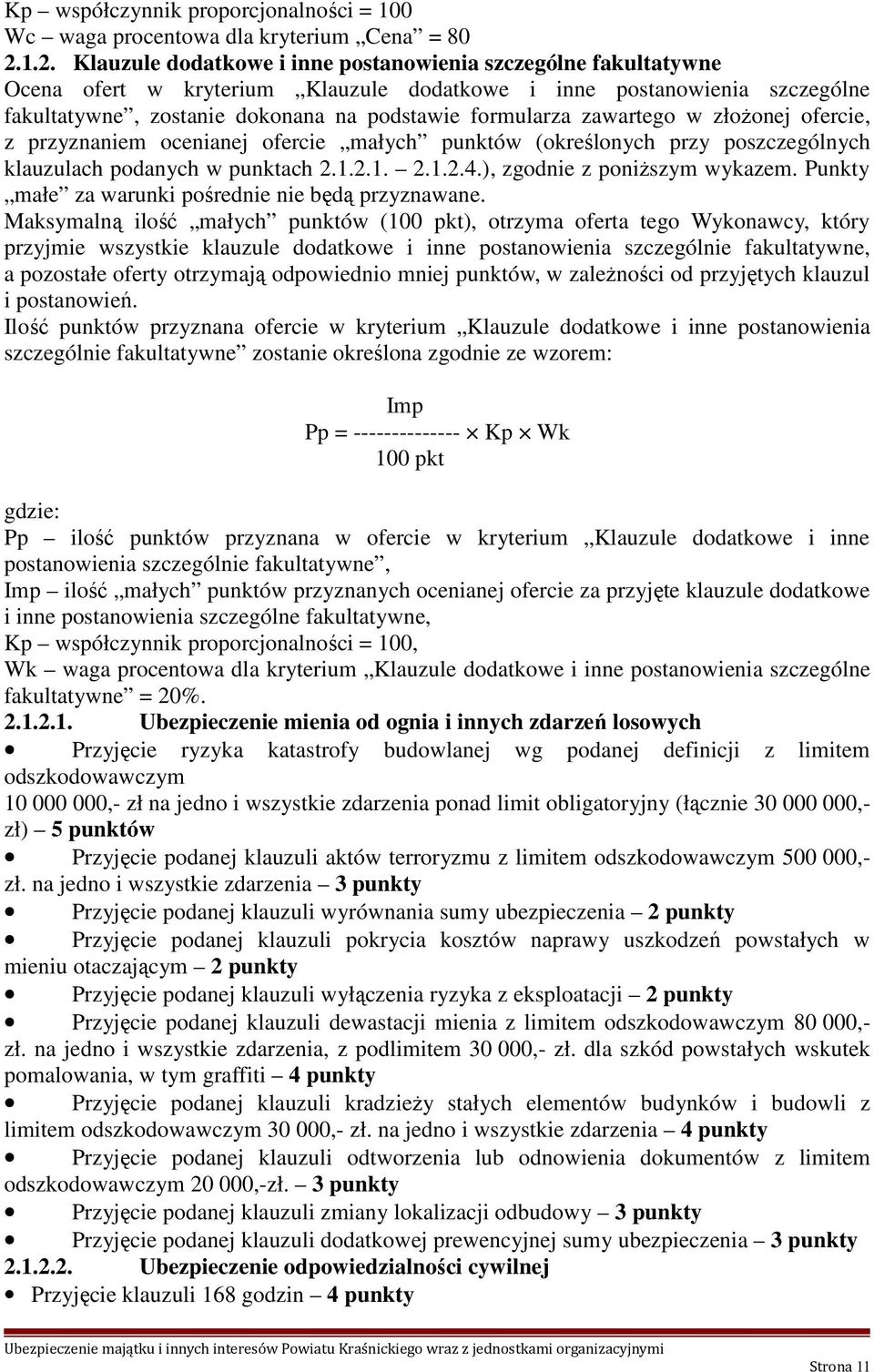 zawartego w złożonej ofercie, z przyznaniem ocenianej ofercie małych punktów (określonych przy poszczególnych klauzulach podanych w punktach 2.1.2.1. 2.1.2.4.), zgodnie z poniższym wykazem.