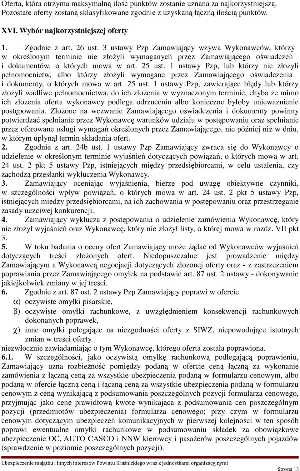 3 ustawy Pzp Zamawiający wzywa Wykonawców, którzy w określonym terminie nie złożyli wymaganych przez Zamawiającego oświadczeń i dokumentów, o których mowa w art. 25 ust.
