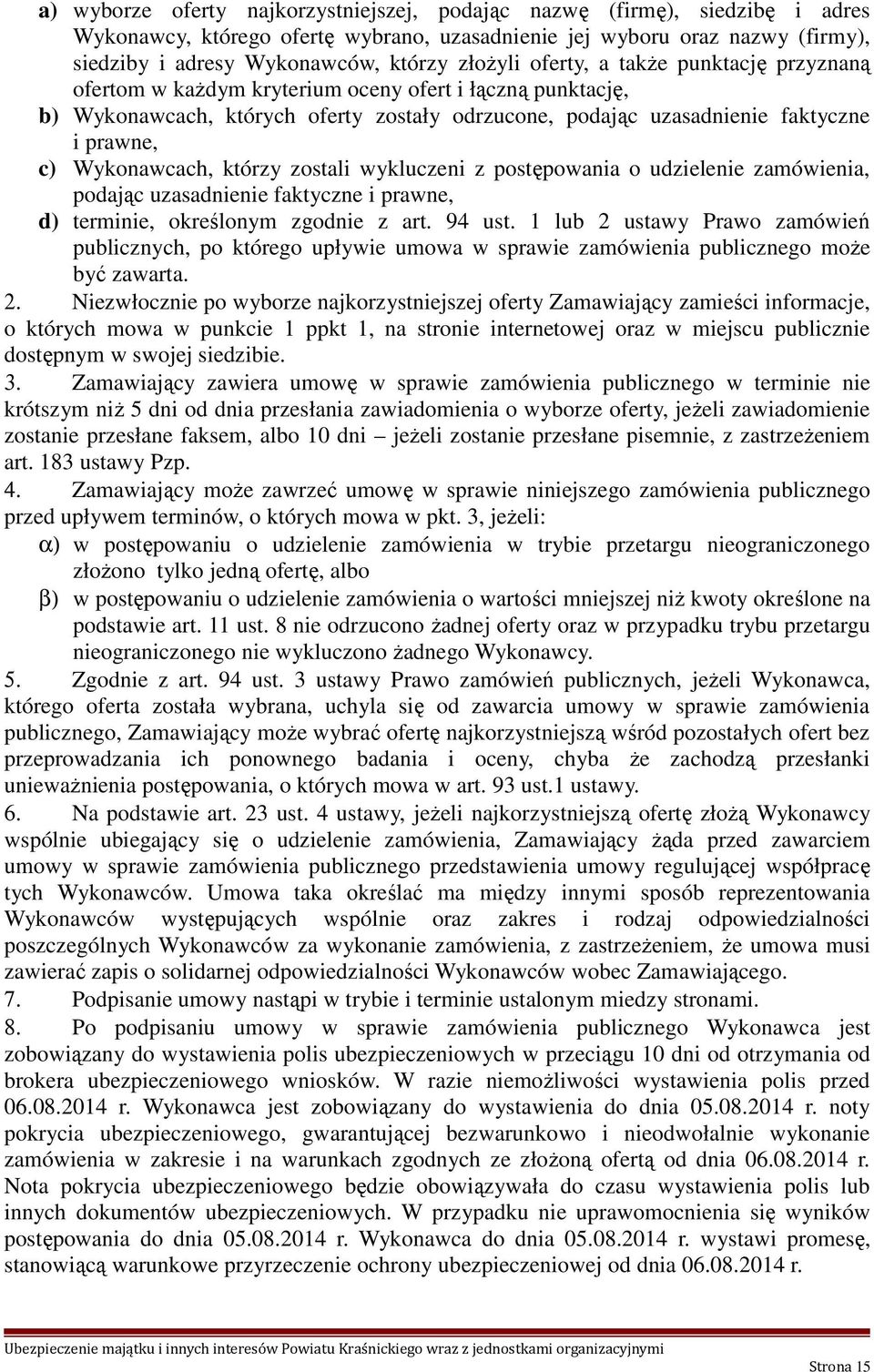 Wykonawcach, którzy zostali wykluczeni z postępowania o udzielenie zamówienia, podając uzasadnienie faktyczne i prawne, d) terminie, określonym zgodnie z art. 94 ust.