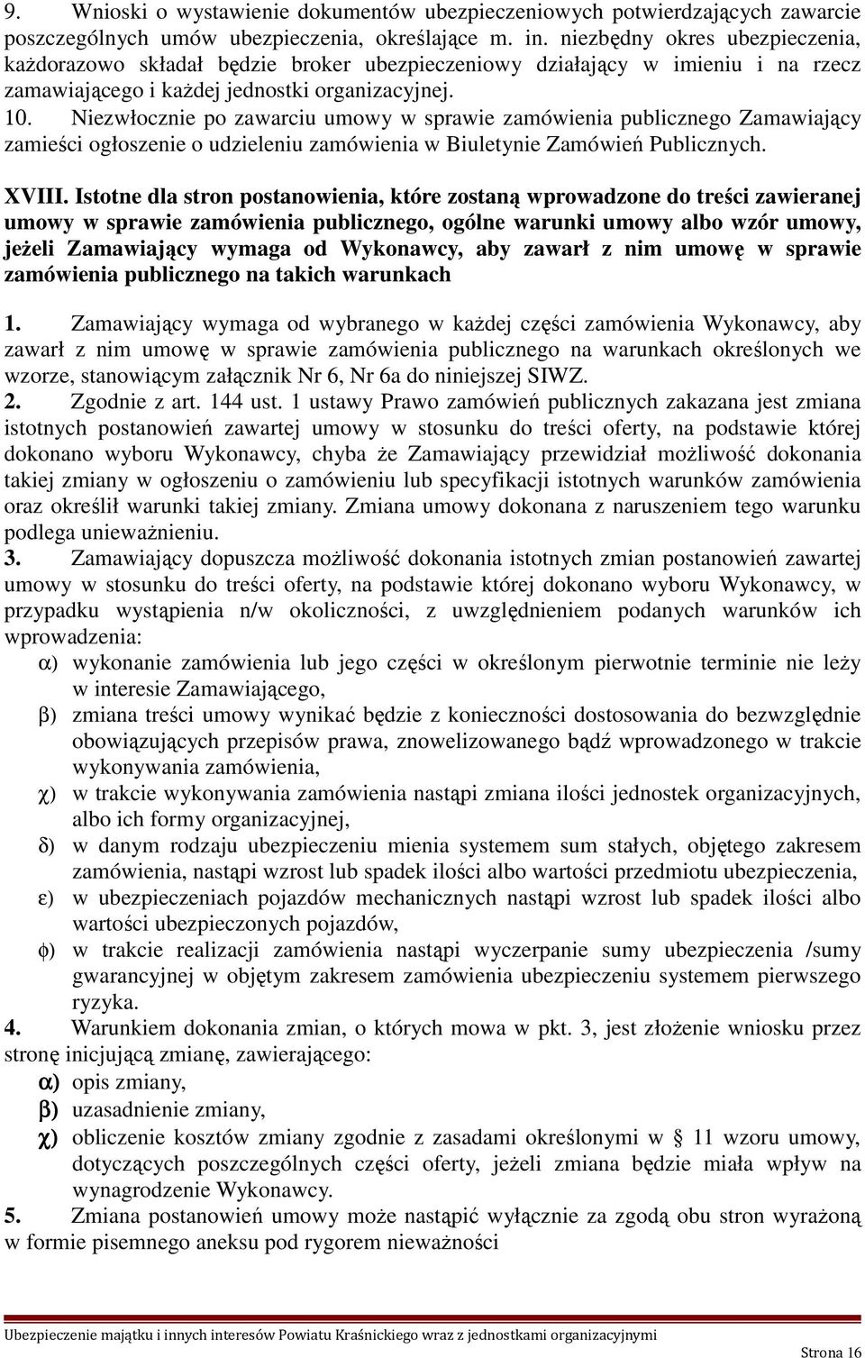 Niezwłocznie po zawarciu umowy w sprawie zamówienia publicznego Zamawiający zamieści ogłoszenie o udzieleniu zamówienia w Biuletynie Zamówień Publicznych. XVIII.