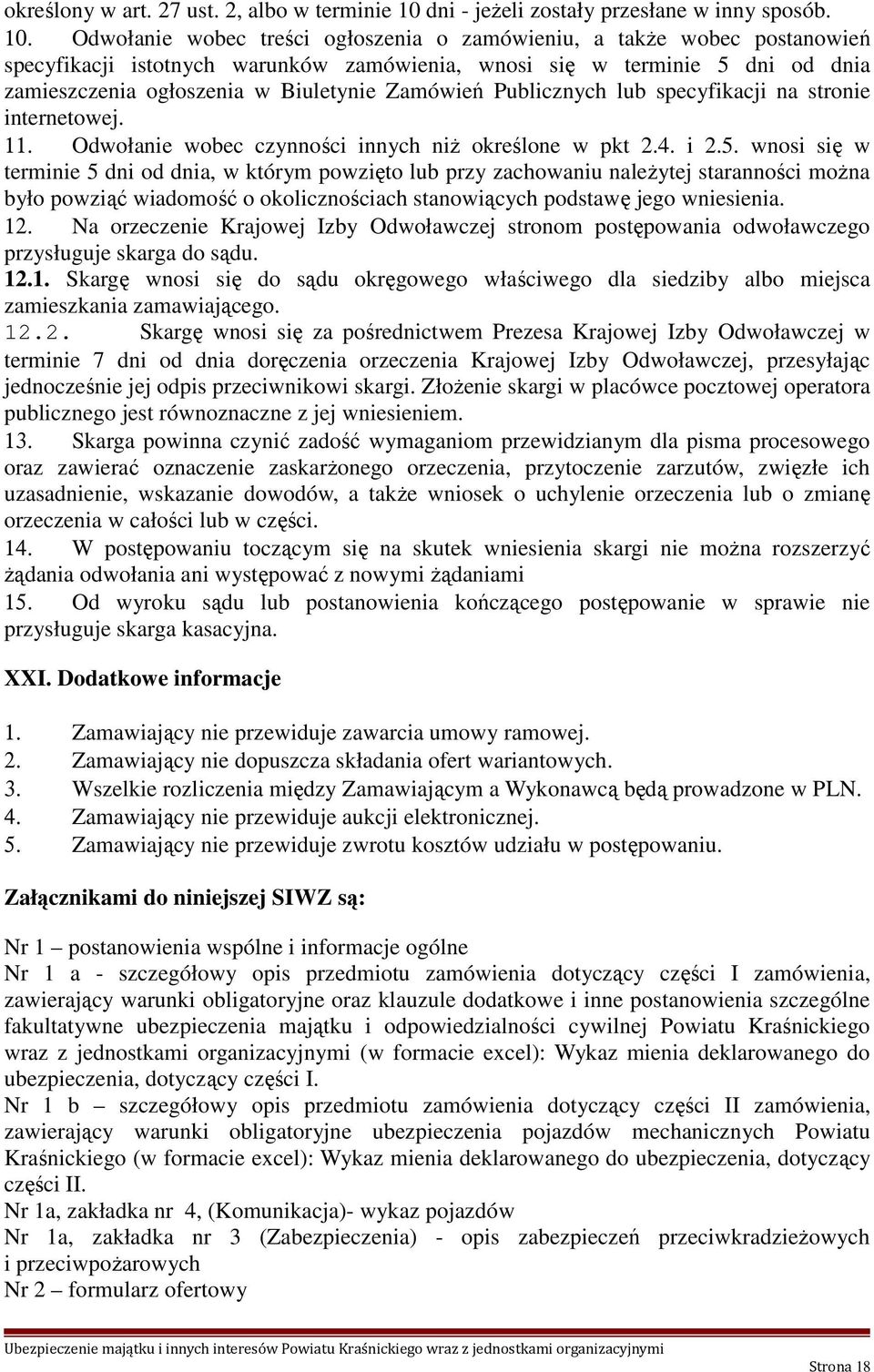 Odwołanie wobec treści ogłoszenia o zamówieniu, a także wobec postanowień specyfikacji istotnych warunków zamówienia, wnosi się w terminie 5 dni od dnia zamieszczenia ogłoszenia w Biuletynie Zamówień