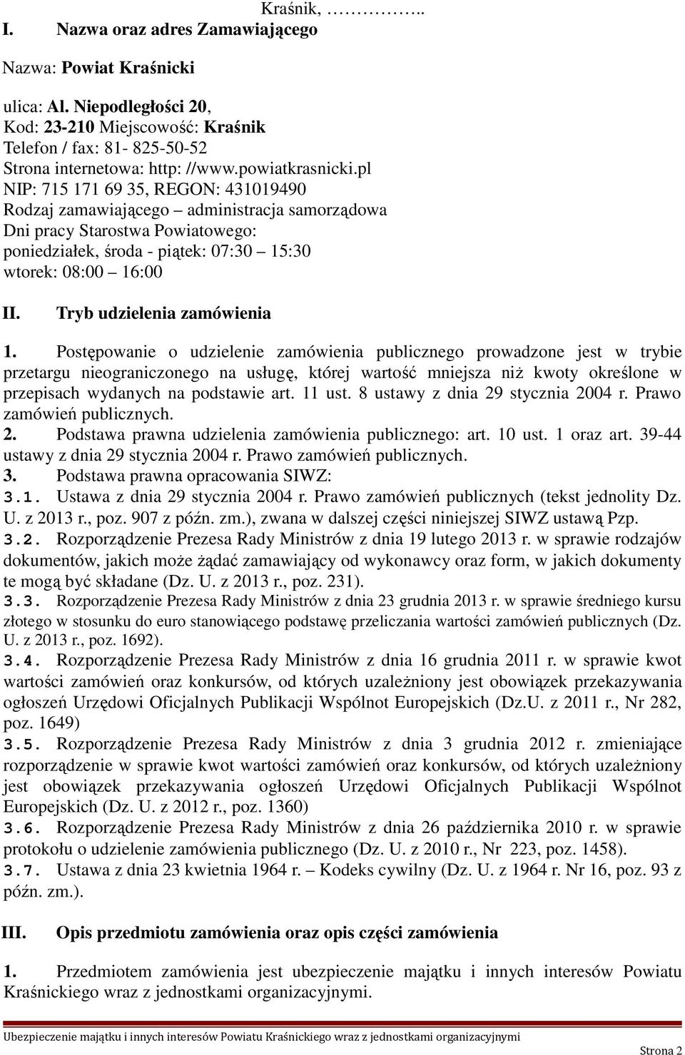 pl NIP: 715 171 69 35, REGON: 431019490 Rodzaj zamawiającego administracja samorządowa Dni pracy Starostwa Powiatowego: poniedziałek, środa - piątek: 07:30 15:30 wtorek: 08:00 16:00 II.