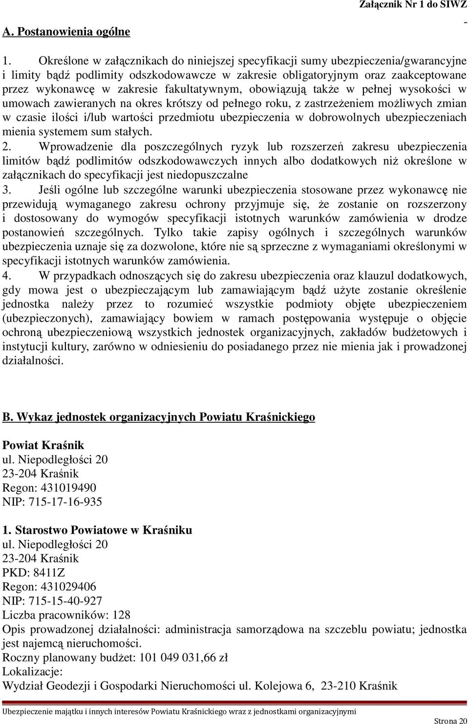 fakultatywnym, obowiązują także w pełnej wysokości w umowach zawieranych na okres krótszy od pełnego roku, z zastrzeżeniem możliwych zmian w czasie ilości i/lub wartości przedmiotu ubezpieczenia w
