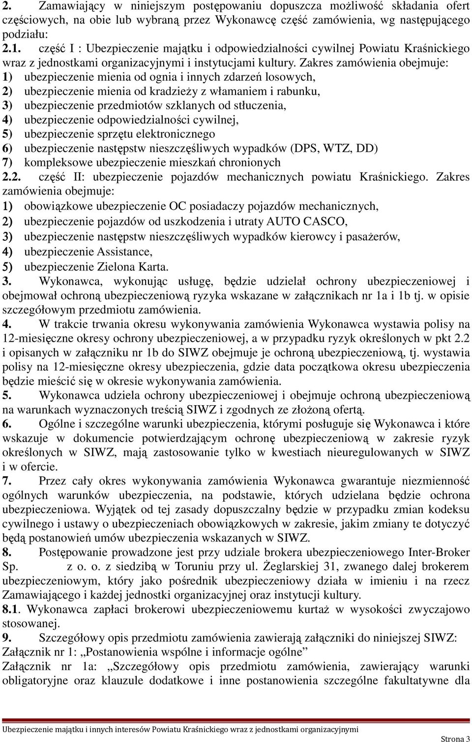 Zakres zamówienia obejmuje: 1) ubezpieczenie mienia od ognia i innych zdarzeń losowych, 2) ubezpieczenie mienia od kradzieży z włamaniem i rabunku, 3) ubezpieczenie przedmiotów szklanych od