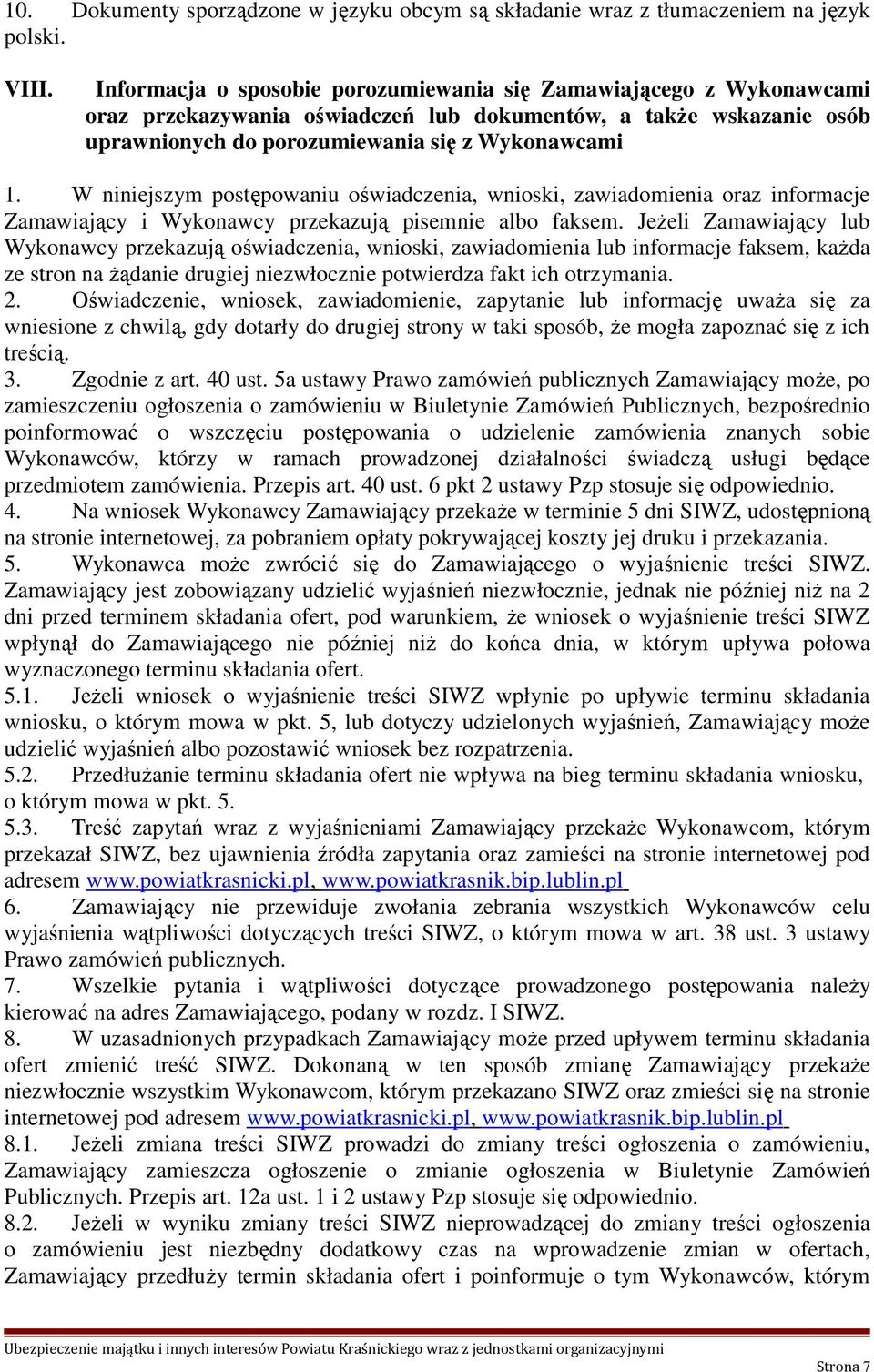 W niniejszym postępowaniu oświadczenia, wnioski, zawiadomienia oraz informacje Zamawiający i Wykonawcy przekazują pisemnie albo faksem.