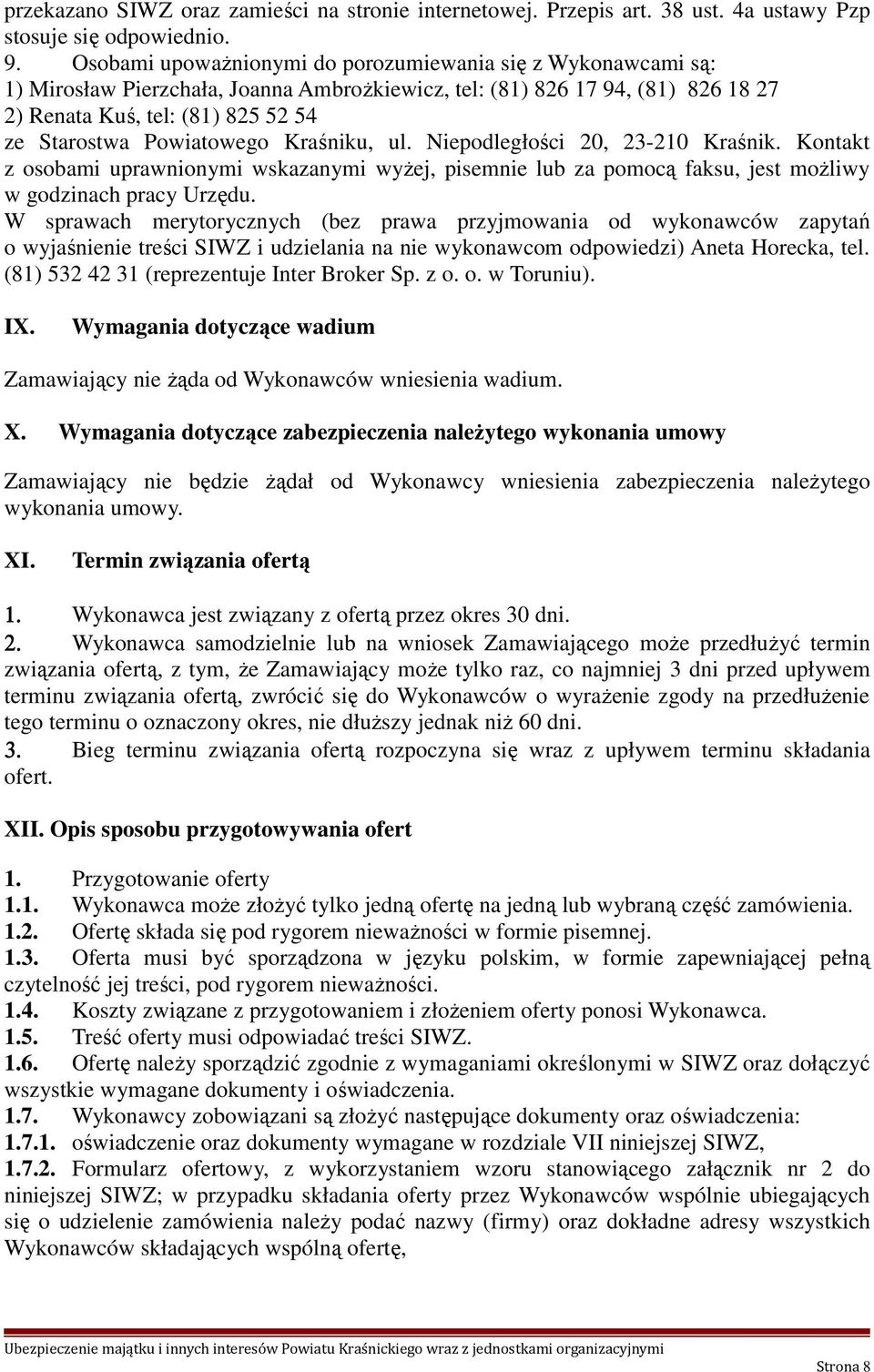 Powiatowego Kraśniku, ul. Niepodległości 20, 23-210 Kraśnik. Kontakt z osobami uprawnionymi wskazanymi wyżej, pisemnie lub za pomocą faksu, jest możliwy w godzinach pracy Urzędu.