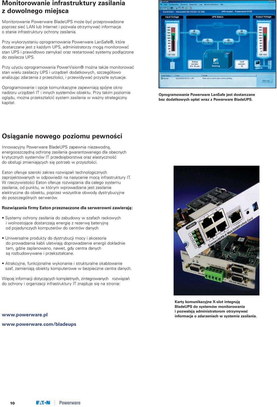 Przy wykorzystaniu oprogramowania Powerware LanSafe, które dostarczane jest z każdym, administratorzy mogą monitorować stan i prawidłowo zamykać oraz restartować systemy podłączone do zasilacza.