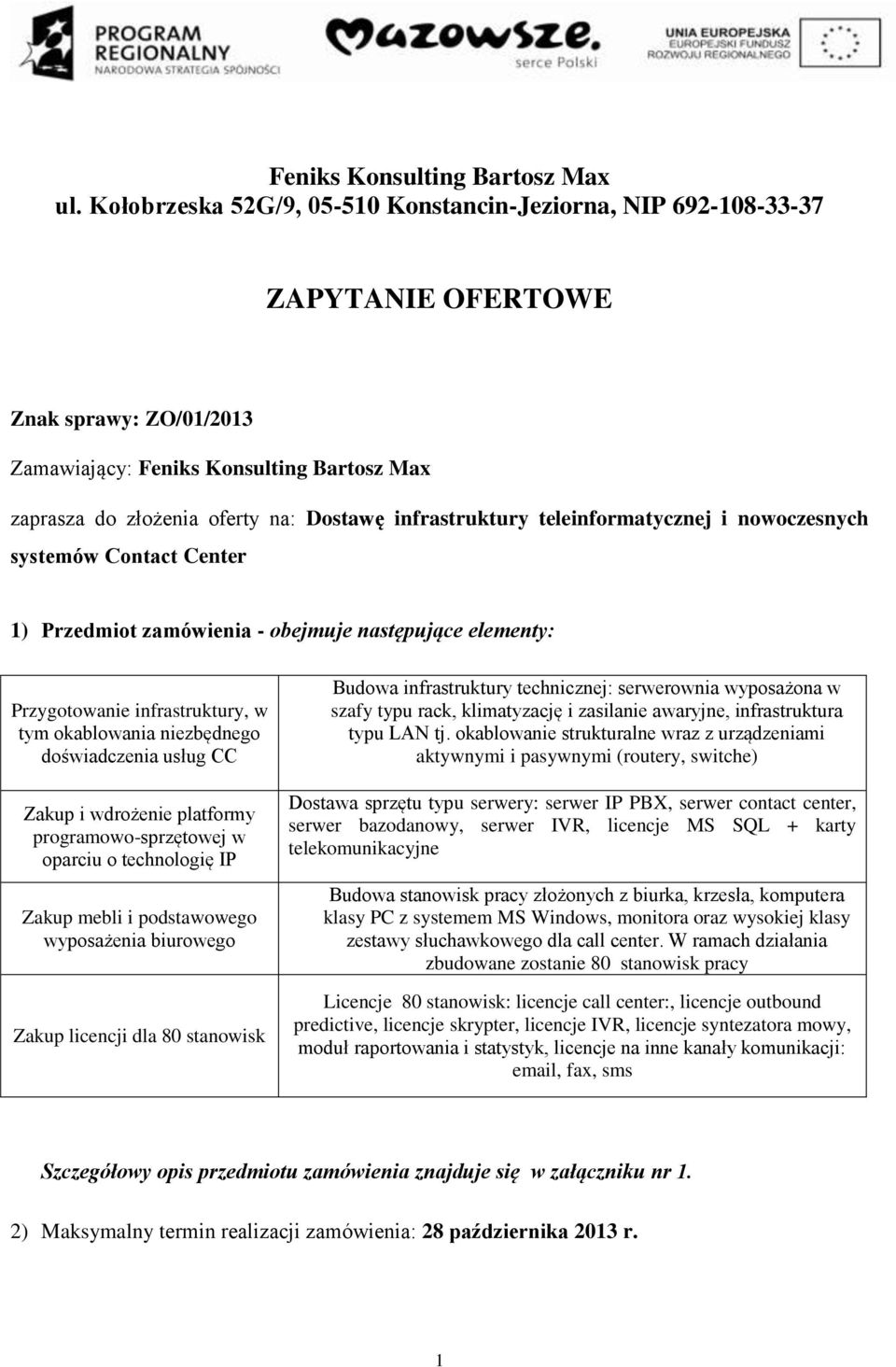 infrastruktury teleinformatycznej i nowoczesnych systemów Contact Center 1) Przedmiot zamówienia - obejmuje następujące elementy: Przygotowanie infrastruktury, w tym okablowania niezbędnego