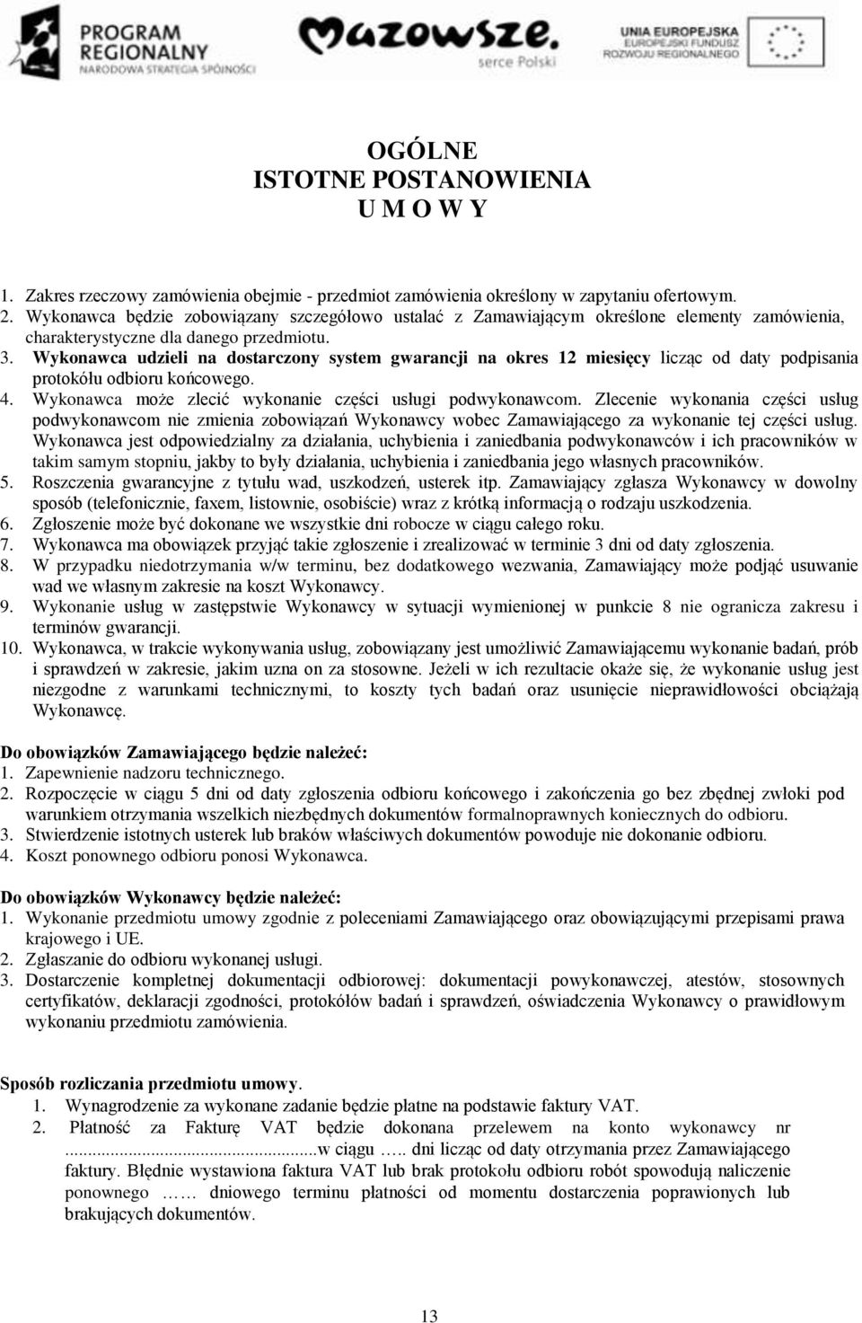 Wykonawca udzieli na dostarczony system gwarancji na okres 12 miesięcy licząc od daty podpisania protokółu odbioru końcowego. 4. Wykonawca może zlecić wykonanie części usługi podwykonawcom.
