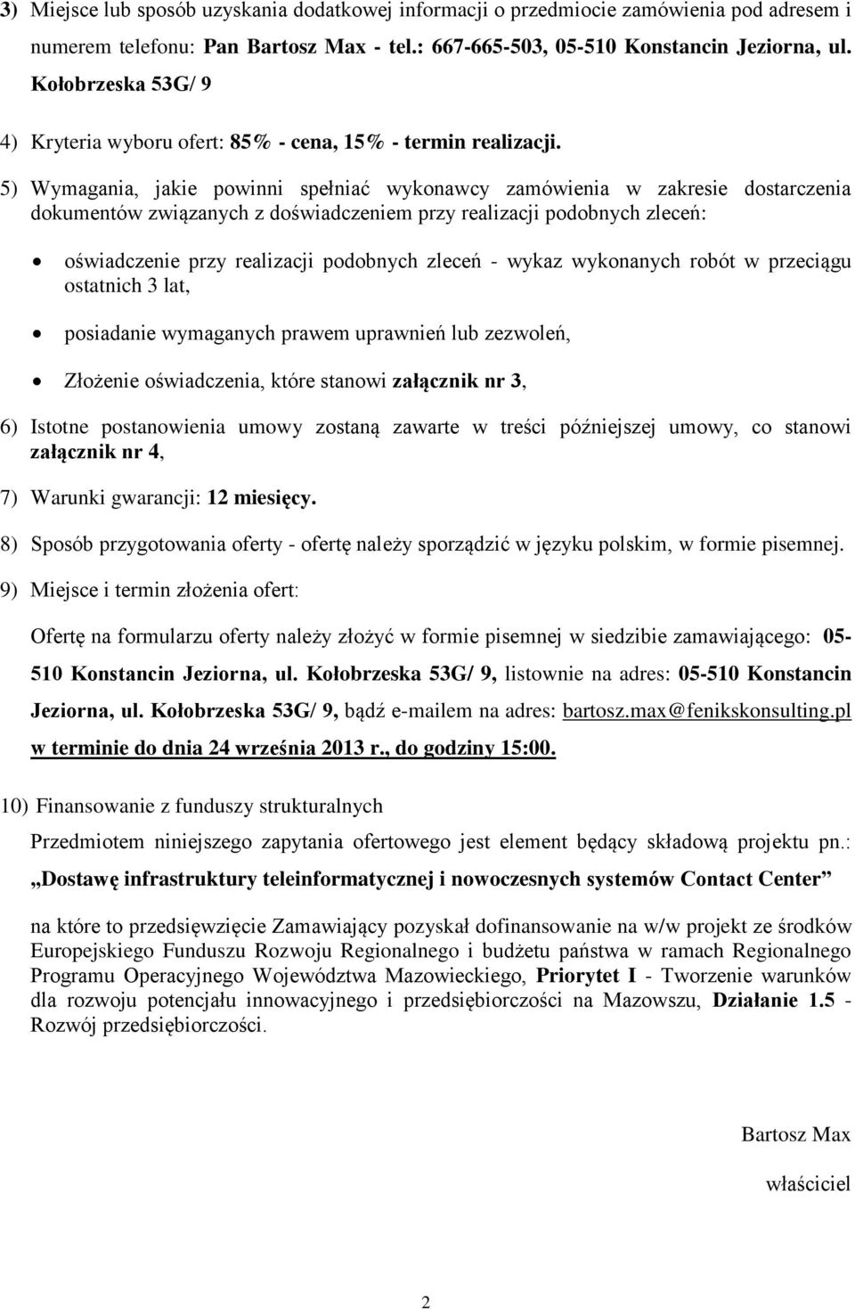 5) Wymagania, jakie powinni spełniać wykonawcy zamówienia w zakresie dostarczenia dokumentów związanych z doświadczeniem przy realizacji podobnych zleceń: oświadczenie przy realizacji podobnych