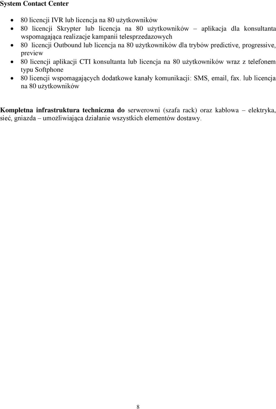 konsultanta lub licencja na 80 użytkowników wraz z telefonem typu Softphone 80 licencji wspomagających dodatkowe kanały komunikacji: SMS, email, fax.
