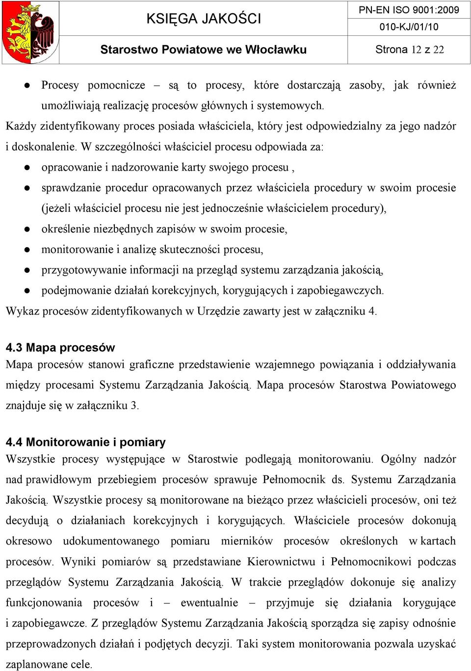 W szczególności właściciel procesu odpowiada za: opracowanie i nadzorowanie karty swojego procesu, sprawdzanie procedur opracowanych przez właściciela procedury w swoim procesie (jeżeli właściciel