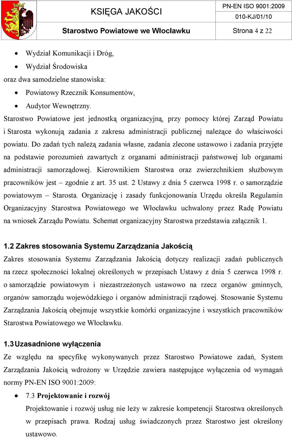 Do zadań tych należą zadania własne, zadania zlecone ustawowo i zadania przyjęte na podstawie porozumień zawartych z organami administracji państwowej lub organami administracji samorządowej.