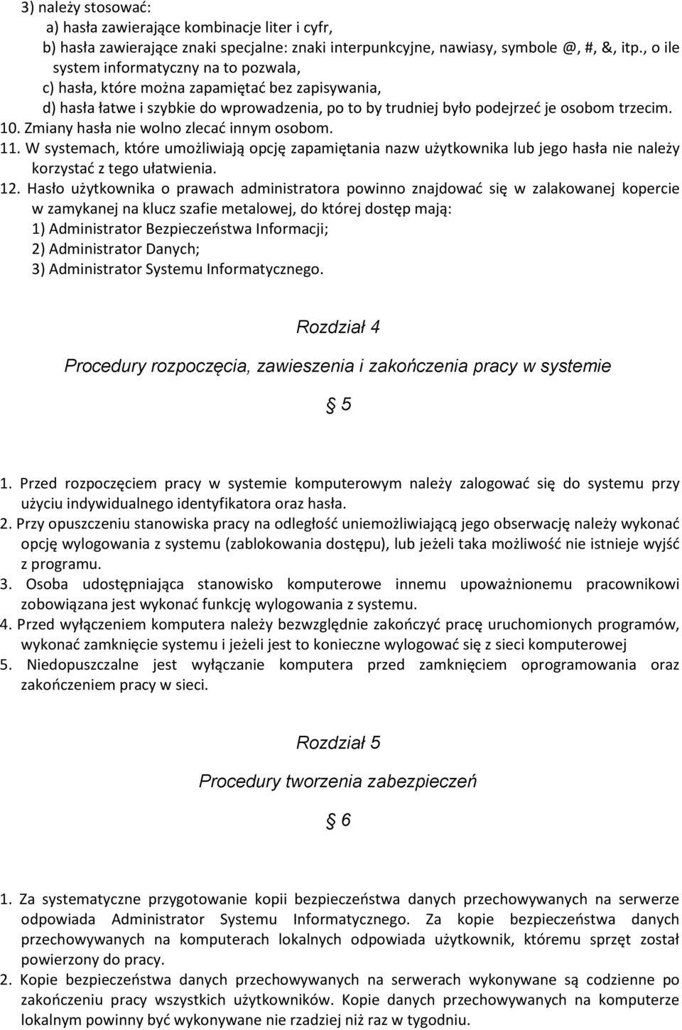 Zmiany hasła nie wolno zlecać innym osobom. 11. W systemach, które umożliwiają opcję zapamiętania nazw użytkownika lub jego hasła nie należy korzystać z tego ułatwienia. 12.