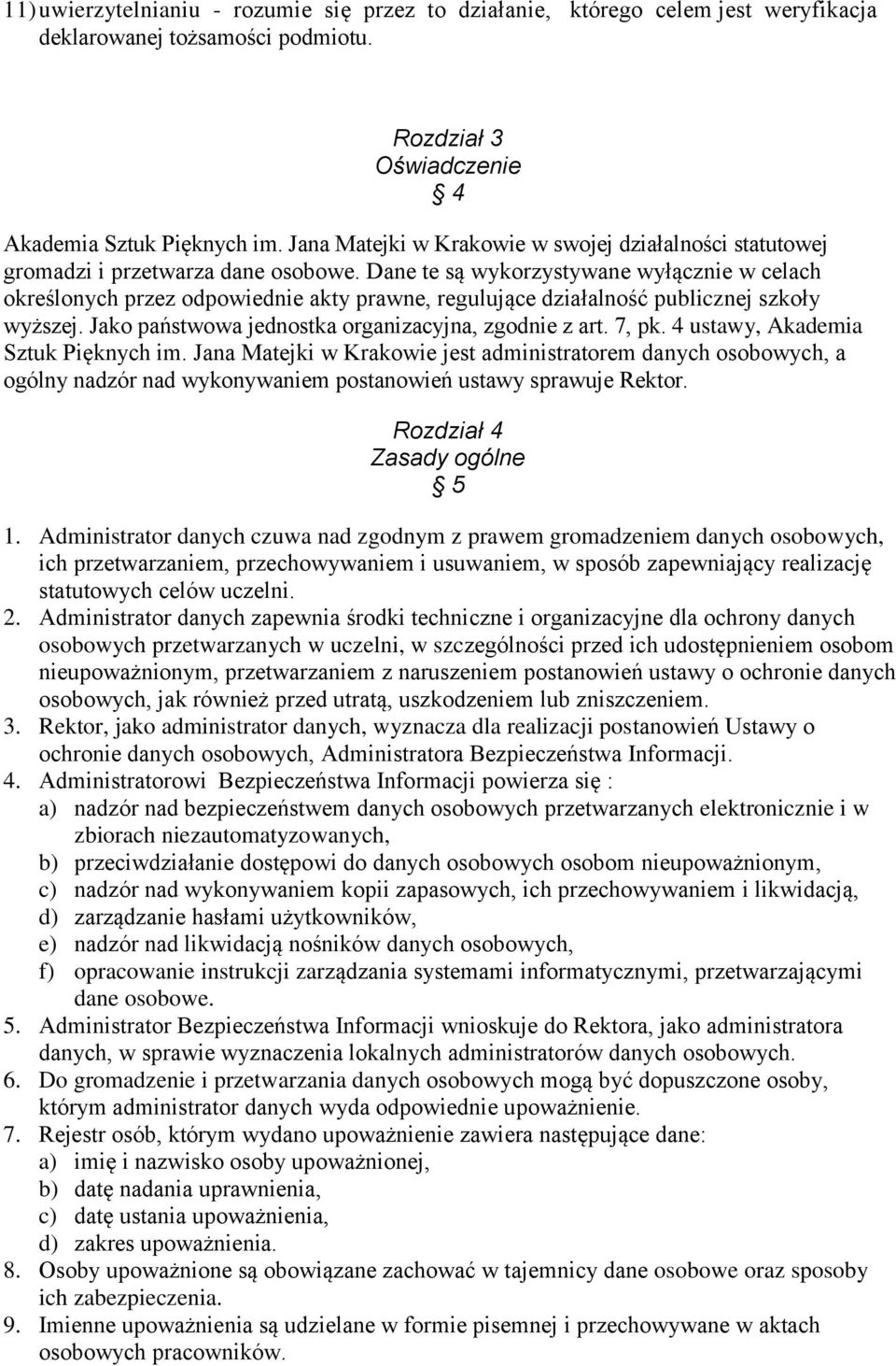 Dane te są wykorzystywane wyłącznie w celach określonych przez odpowiednie akty prawne, regulujące działalność publicznej szkoły wyższej. Jako państwowa jednostka organizacyjna, zgodnie z art. 7, pk.