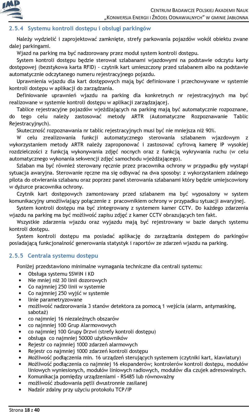 System kntrli dstępu będzie sterwał szlabanami wjazdwymi na pdstawie dczytu karty dstępwej (bezstykwa karta RFID) czytnik kart umieszczny przed szlabanem alb na pdstawie autmatycznie dczytaneg numeru