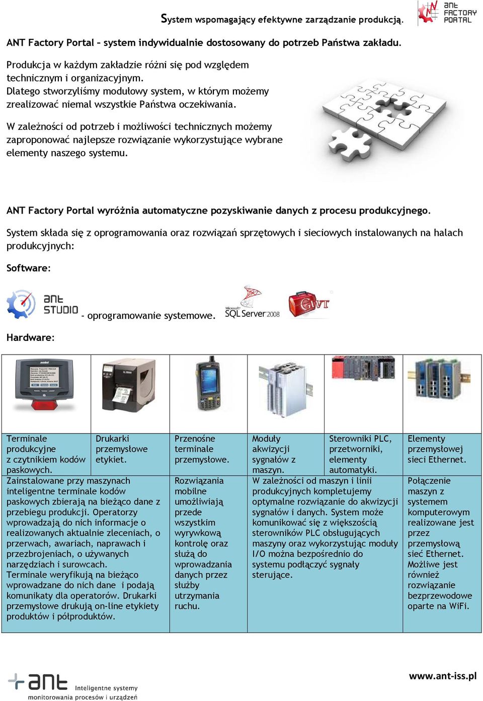 W zależności od potrzeb i możliwości technicznych możemy zaproponować najlepsze rozwiązanie wykorzystujące wybrane elementy naszego systemu.