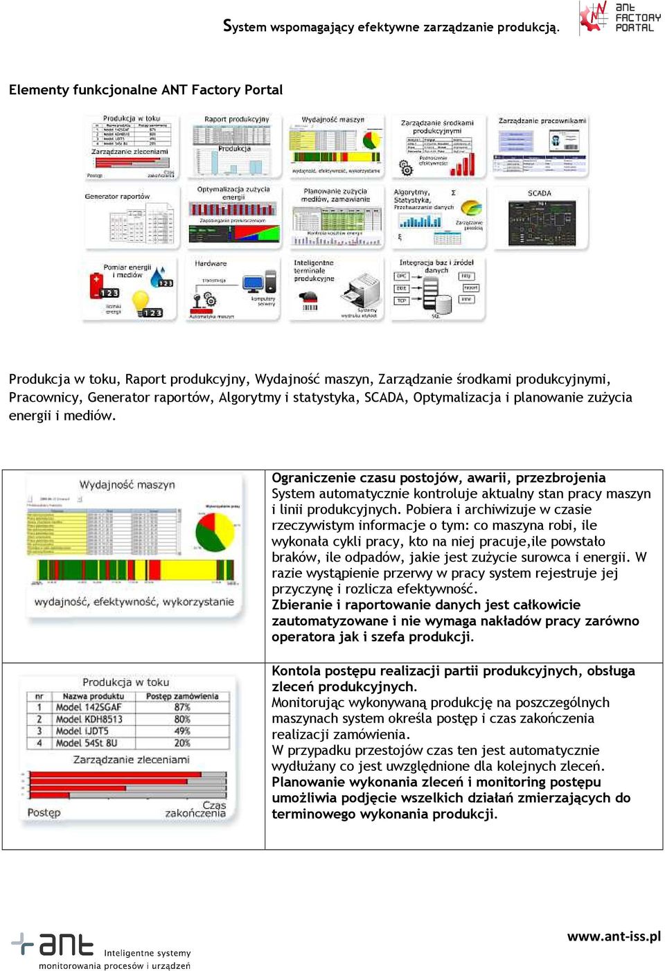 Pobiera i archiwizuje w czasie rzeczywistym informacje o tym: co maszyna robi, ile wykonała cykli pracy, kto na niej pracuje,ile powstało braków, ile odpadów, jakie jest zużycie surowca i energii.