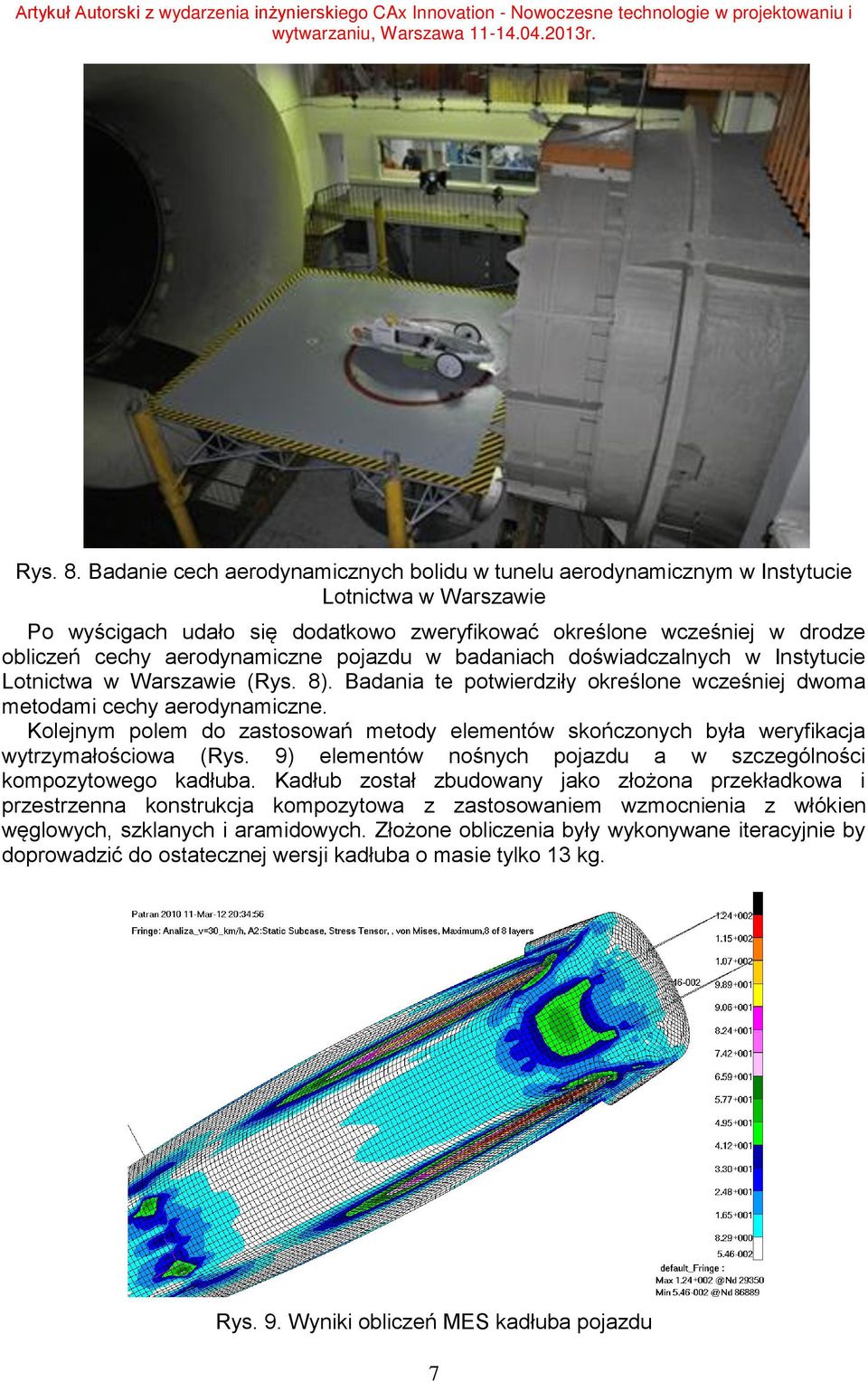 aerodynamiczne pojazdu w badaniach doświadczalnych w Instytucie Lotnictwa w Warszawie (Rys. 8). Badania te potwierdziły określone wcześniej dwoma metodami cechy aerodynamiczne.