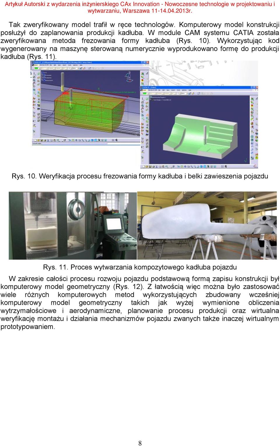Wykorzystując kod wygenerowany na maszynę sterowaną numerycznie wyprodukowano formę do produkcji kadłuba (Rys. 11). Rys. 10.