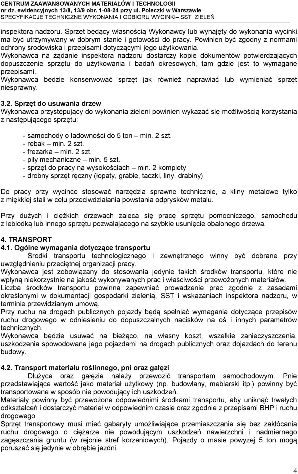 Wykonawca na żądanie inspektora nadzoru dostarczy kopie dokumentów potwierdzających dopuszczenie sprzętu do użytkowania i badań okresowych, tam gdzie jest to wymagane przepisami.