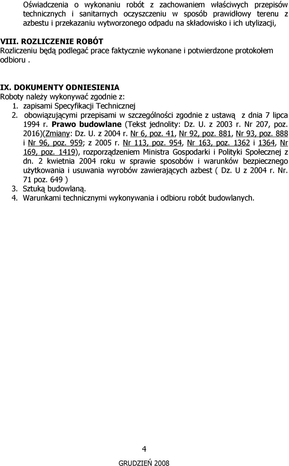 zapisami Specyfikacji Technicznej 2. obowiązującymi przepisami w szczególności zgodnie z ustawą z dnia 7 lipca 1994 r. Prawo budowlane (Tekst jednolity: Dz. U. z 2003 r. Nr 207, poz. 2016)(Zmiany: Dz.