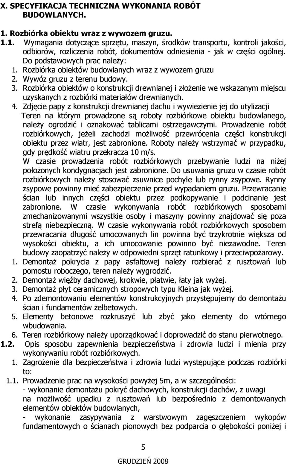 Do podstawowych prac należy: 1. Rozbiórka obiektów budowlanych wraz z wywozem gruzu 2. Wywóz gruzu z terenu budowy. 3.