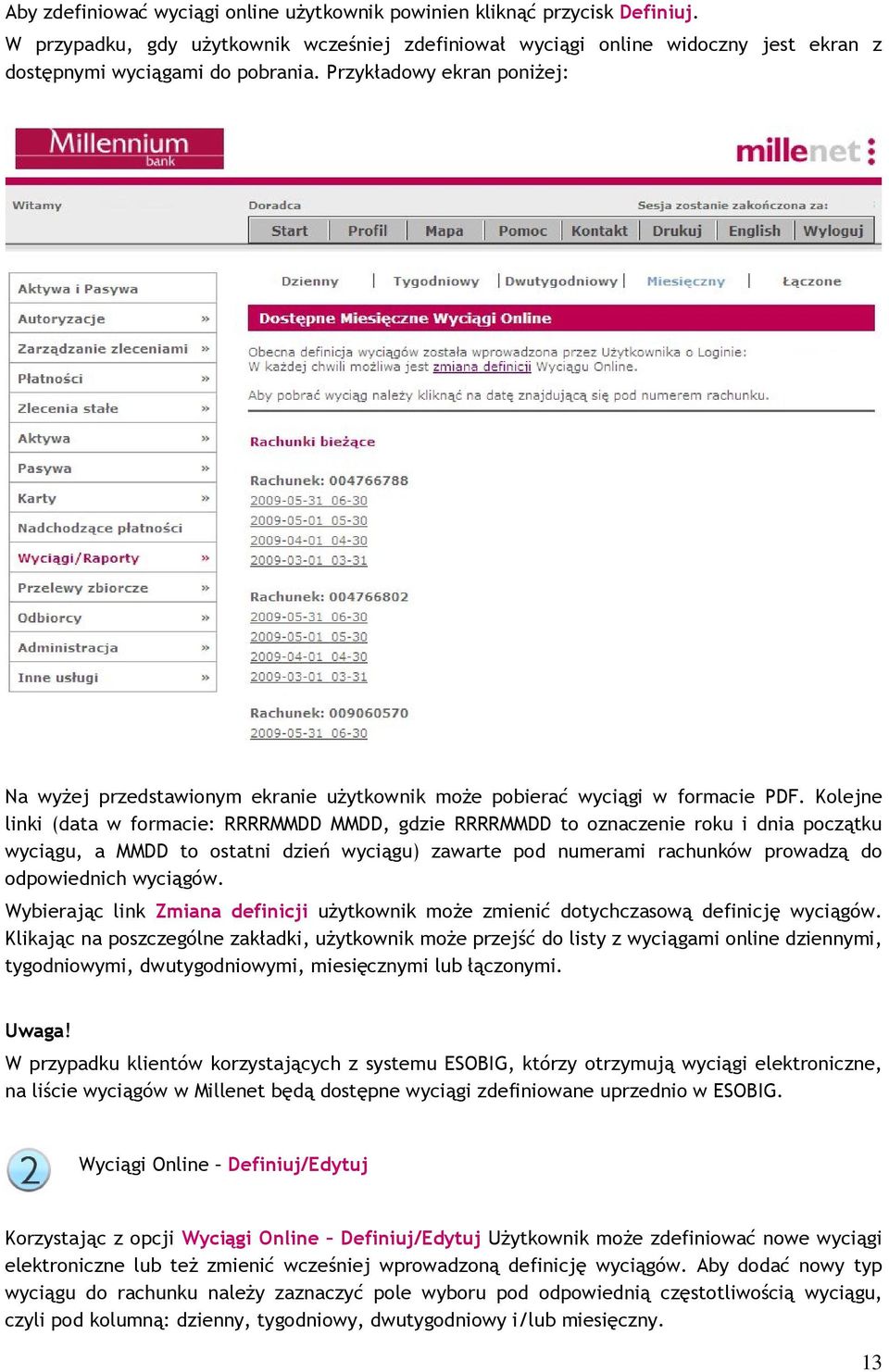 Kolejne linki (data w formacie: RRRRMMDD MMDD, gdzie RRRRMMDD to oznaczenie roku i dnia początku wyciągu, a MMDD to ostatni dzień wyciągu) zawarte pod numerami rachunków prowadzą do odpowiednich