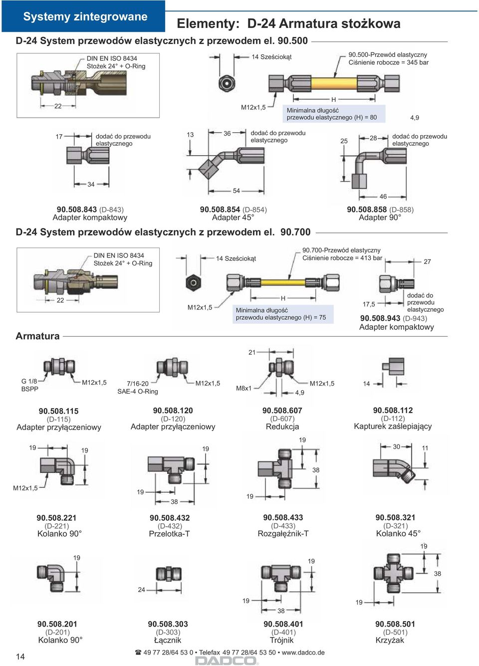843 (D-843) Adapter kompaktowy 54 90.508.854 (D-854) Adapter 45 D-24 System przewodów elastycznych z przewodem el. 90.700 46 90.508.858 (D-858) Adapter 90 DIN EN ISO 8434 Stożek 24 + O-Ring 14 Sześciokąt 90.