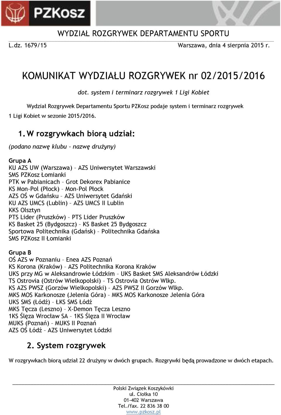 Ligi Kobiet Wydział Rozgrywek Departamentu Sportu PZKosz podaje Ligi Kobiet w sezonie 2015/2016. 1.