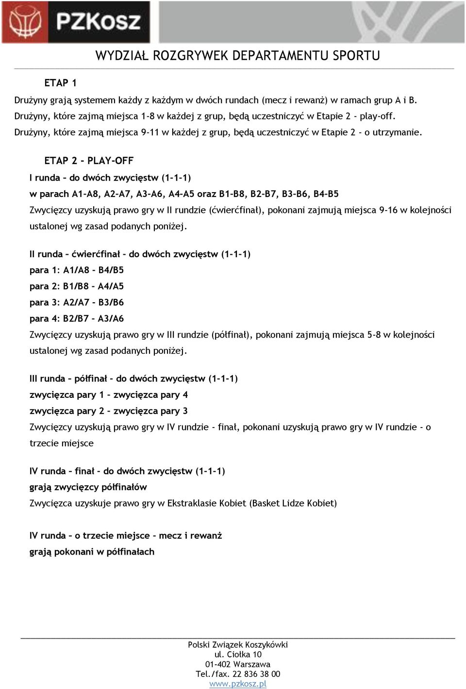 ETAP 2 - PLAY-OFF I runda do dwóch zwycięstw (1-1-1) w parach A1-A8, A2-A7, A3-A6, A4-A5 oraz B1-B8, B2-B7, B3-B6, B4-B5 Zwycięzcy uzyskują prawo gry w II rundzie (ćwierćfinał), pokonani zajmują