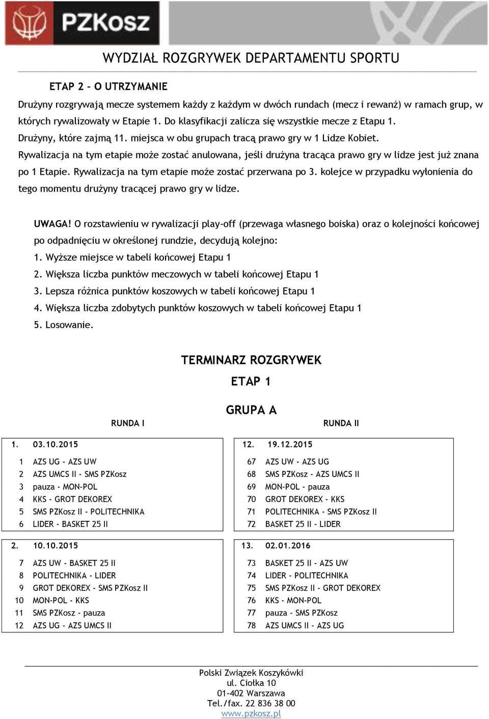 Rywalizacja na tym etapie może zostać anulowana, jeśli drużyna tracąca prawo gry w lidze jest już znana po 1 Etapie. Rywalizacja na tym etapie może zostać przerwana po 3.