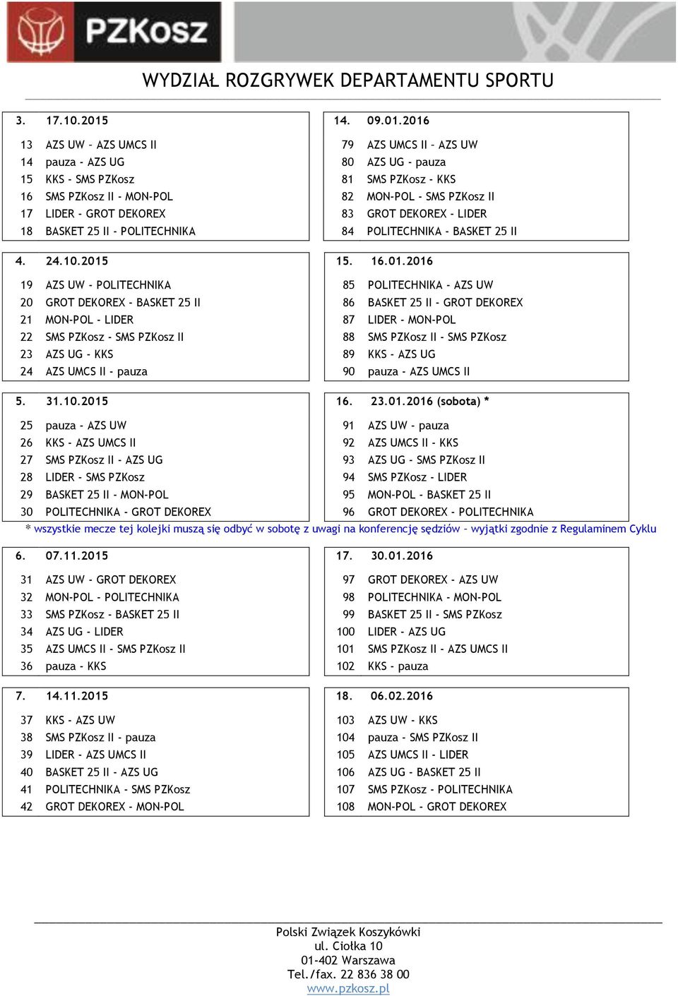 2016 13 AZS UW AZS UMCS II 79 AZS UMCS II AZS UW 14 pauza - AZS UG 80 AZS UG - pauza 15 KKS - SMS PZKosz 81 SMS PZKosz - KKS 16 SMS PZKosz II - MON-POL 82 MON-POL - SMS PZKosz II 17 LIDER - GROT