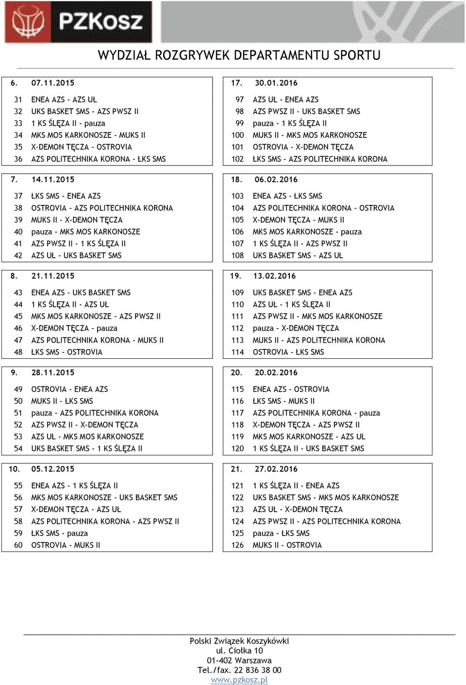 2016 31 ENEA AZS - AZS UŁ 97 AZS UŁ - ENEA AZS 32 UKS BASKET SMS - AZS PWSZ II 98 AZS PWSZ II - UKS BASKET SMS 33 1 KS ŚLĘZA II - pauza 99 pauza - 1 KS ŚLĘZA II 34 MKS MOS KARKONOSZE - MUKS II 100