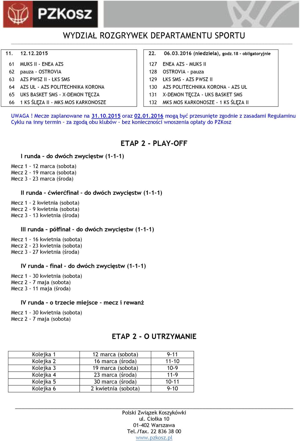 AZS POLITECHNIKA KORONA - AZS UŁ 65 UKS BASKET SMS - X-DEMON TĘCZA 131 X-DEMON TĘCZA - UKS BASKET SMS 66 1 KS ŚLĘZA II - MKS MOS KARKONOSZE 132 MKS MOS KARKONOSZE - 1 KS ŚLĘZA II UWAGA!