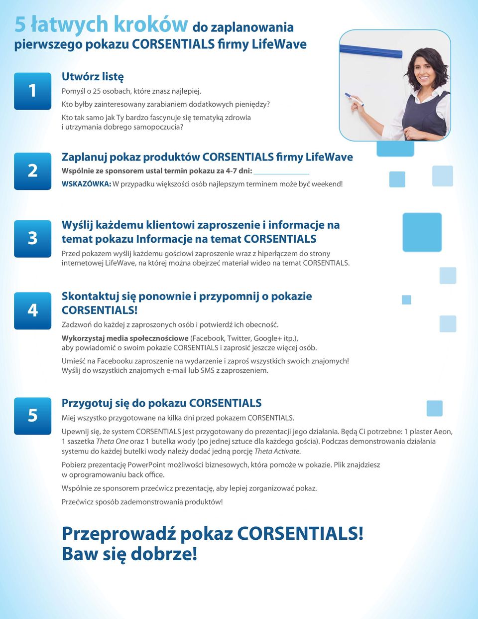 Zaplanuj pokaz produktów CORSENTIALS firmy LifeWave Wspólnie ze sponsorem ustal termin pokazu za 4-7 dni: WSKAZÓWKA: W przypadku większości osób najlepszym terminem może być weekend!