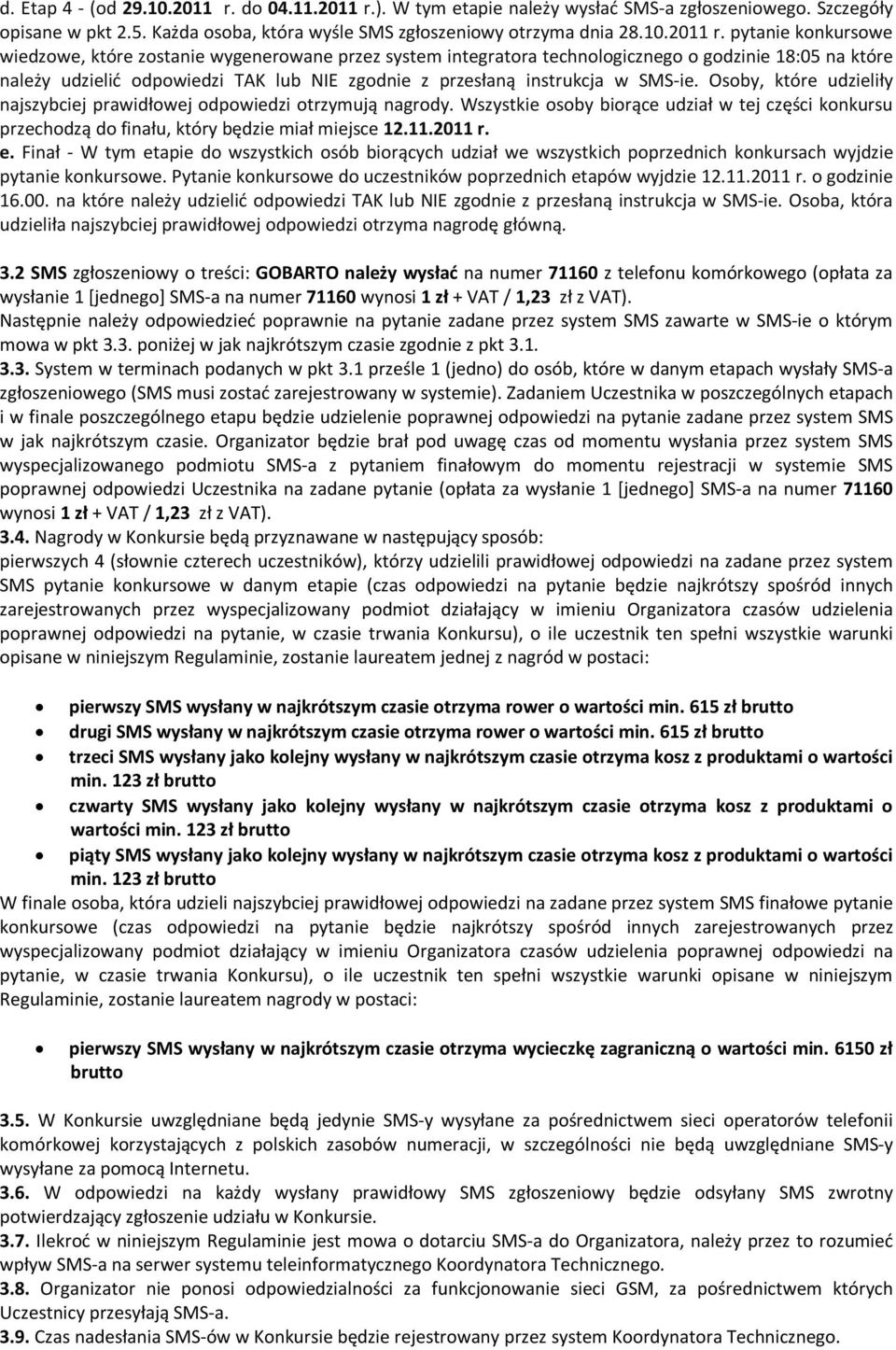 o godzinie 16.00. na które należy udzielić odpowiedzi TAK lub NIE zgodnie z przesłaną instrukcja w SMS-ie. Osoba, która udzieliła najszybciej prawidłowej odpowiedzi otrzyma nagrodę główną. 3.