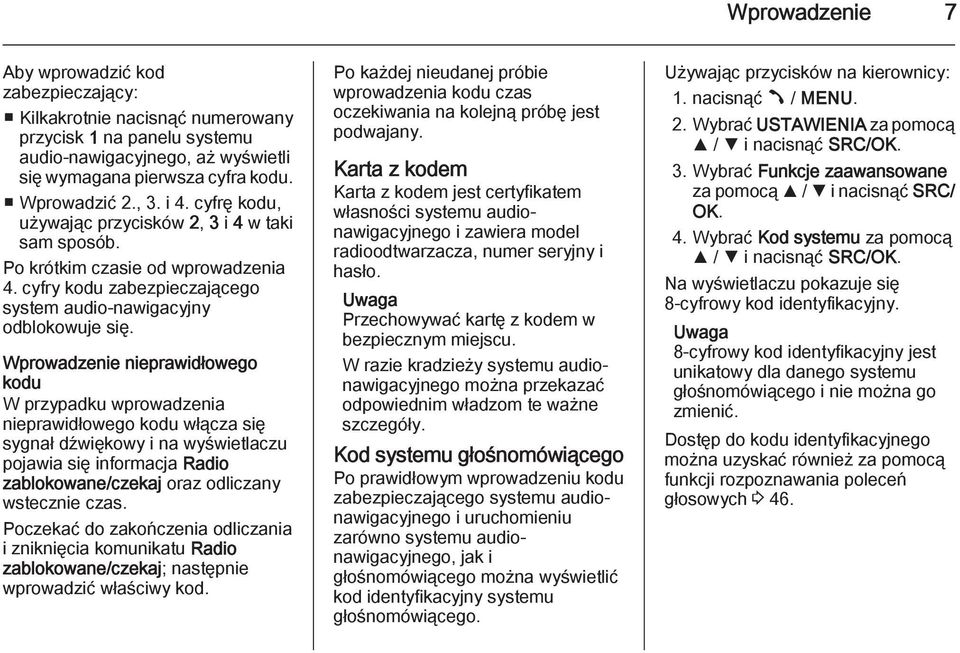 Wprowadzenie nieprawidłowego kodu W przypadku wprowadzenia nieprawidłowego kodu włącza się sygnał dźwiękowy i na wyświetlaczu pojawia się informacja Radio zablokowane/czekaj oraz odliczany wstecznie