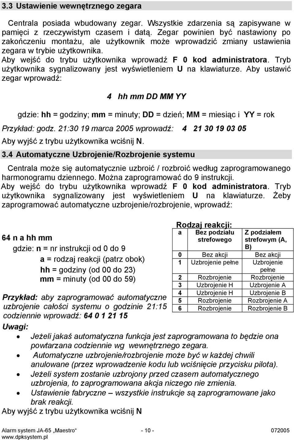 Tryb użytkownika sygnalizowany jest wyświetleniem U na klawiaturze. Aby ustawić zegar wprowadź: 4 hh mm DD MM YY gdzie: hh = godziny; mm = minuty; DD = dzień; MM = miesiąc i YY = rok Przykład: godz.