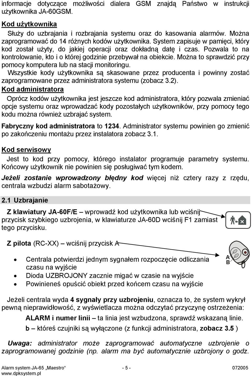 Pozwala to na kontrolowanie, kto i o której godzinie przebywał na obiekcie. Można to sprawdzić przy pomocy komputera lub na stacji monitoringu.