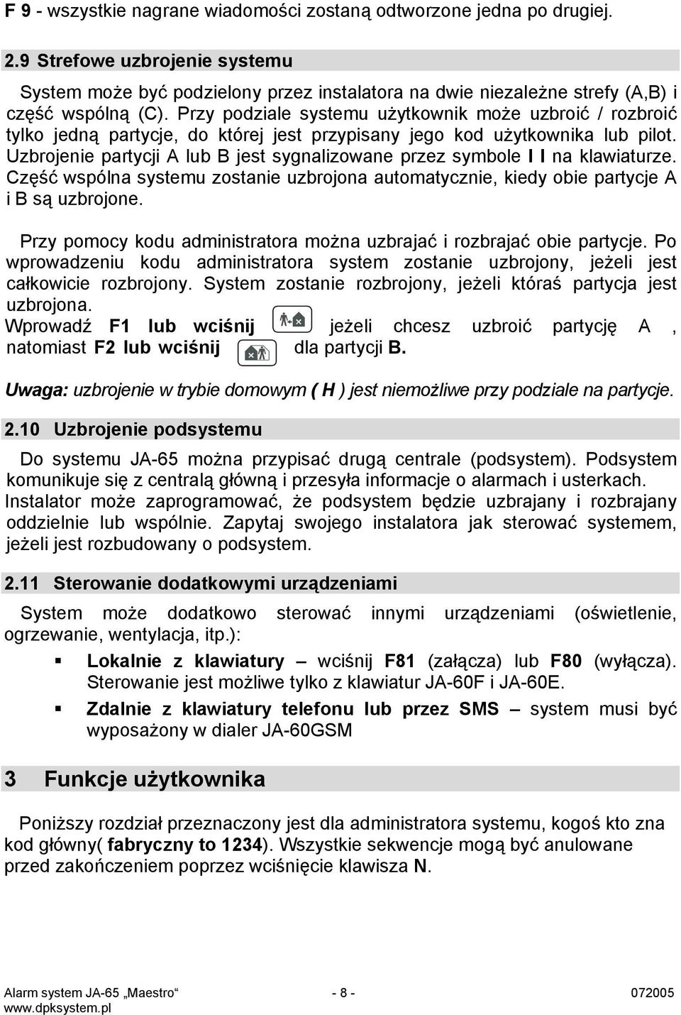 Przy podziale systemu użytkownik może uzbroić / rozbroić tylko jedną partycje, do której jest przypisany jego kod użytkownika lub pilot.