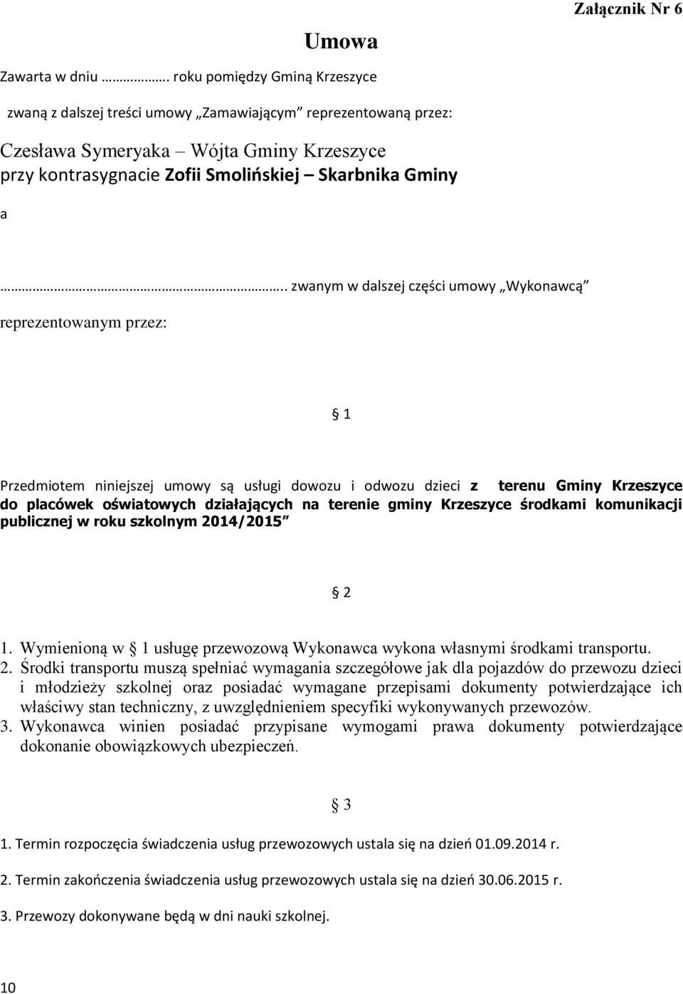 . zwanym w dalszej części umowy Wykonawcą reprezentowanym przez: 1 Przedmiotem niniejszej umowy są usługi dowozu i odwozu dzieci z terenu Gminy Krzeszyce do placówek oświatowych działających na