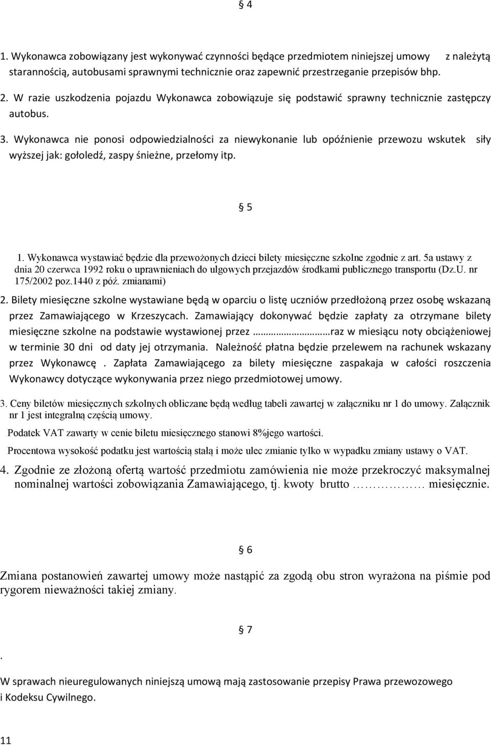 Wykonawca nie ponosi odpowiedzialności za niewykonanie lub opóźnienie przewozu wskutek siły wyższej jak: gołoledź, zaspy śnieżne, przełomy itp. 5 1.